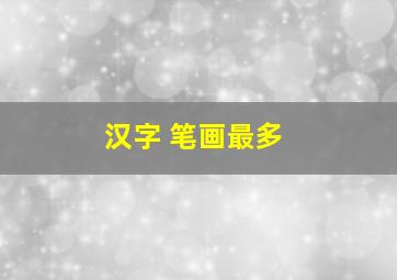 汉字 笔画最多